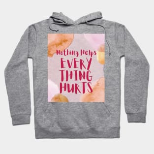 Nothing Helps, Everything Hurts (text) Hoodie